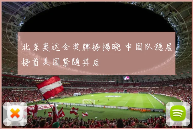 北京奥运会奖牌榜揭晓 中国队稳居榜首美国紧随其后