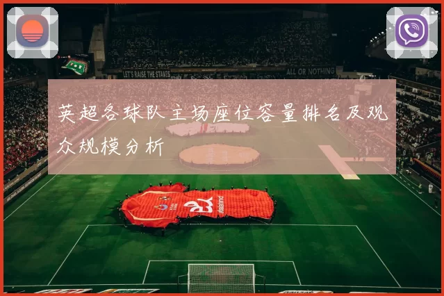 英超各球队主场座位容量排名及观众规模分析