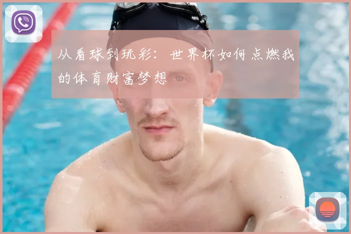 从看球到玩彩:世界杯如何点燃我的体育财富梦想