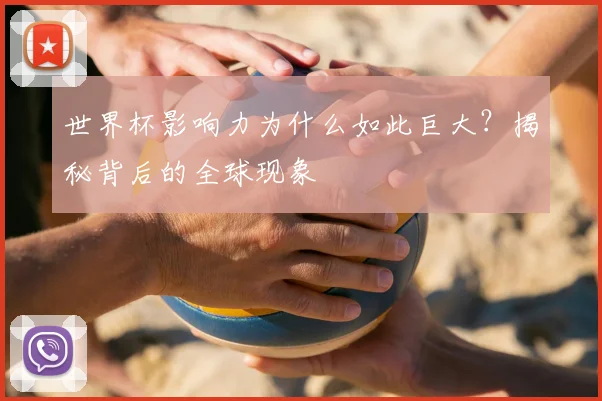 世界杯影响力为什么如此巨大?揭秘背后的全球现象