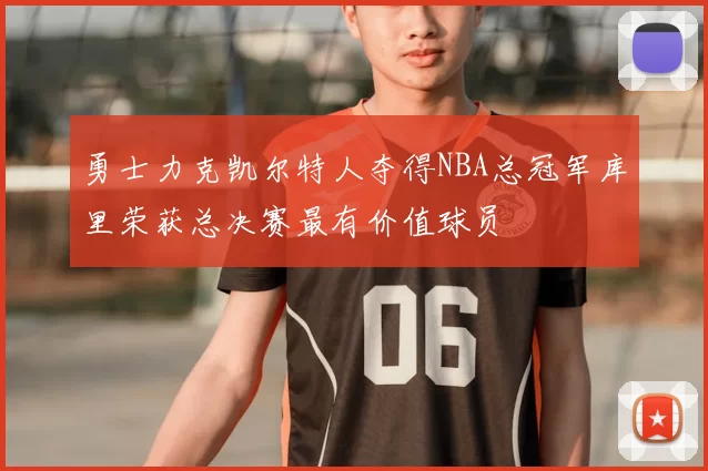 勇士力克凯尔特人夺得NBA总冠军库里荣获总决赛最有价值球员