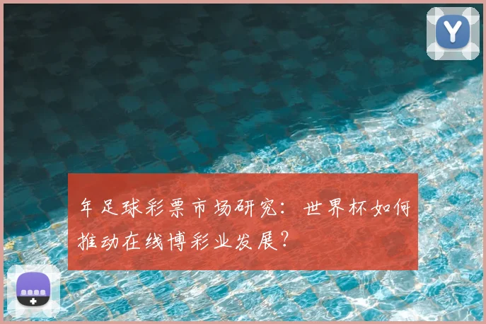 年足球彩票市场研究:世界杯如何推动在线博彩业发展?