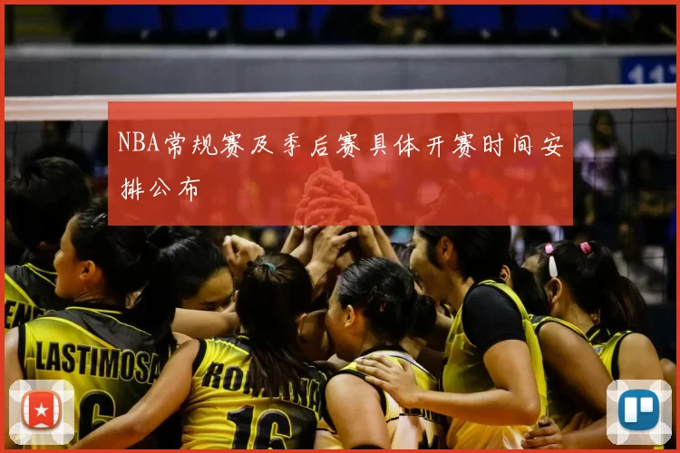 NBA常规赛及季后赛具体开赛时间安排公布