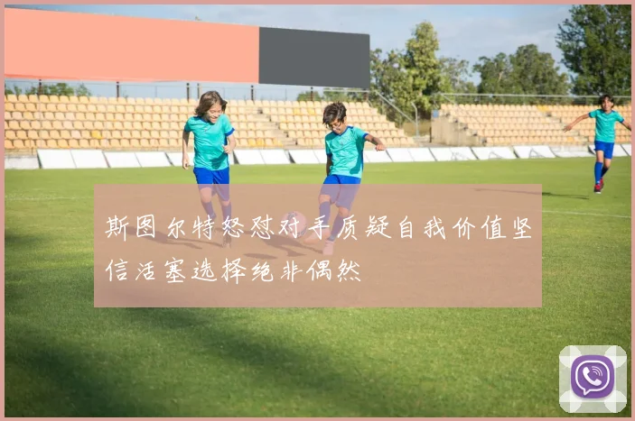 斯图尔特怒怼对手质疑自我价值坚信活塞选择绝非偶然