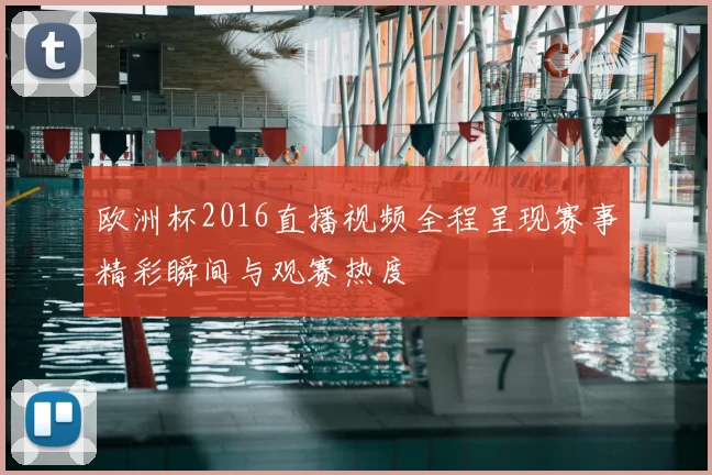 欧洲杯2016直播视频全程呈现赛事精彩瞬间与观赛热度