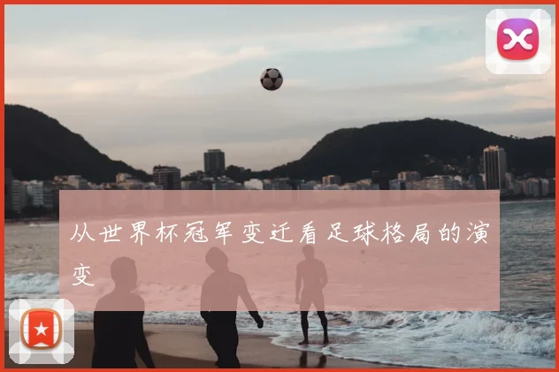 从世界杯冠军变迁看足球格局的演变