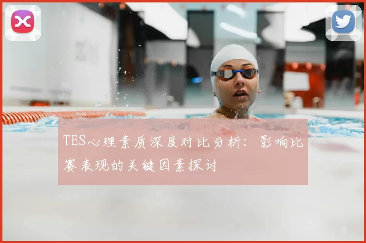 TES心理素质深度对比分析：影响比赛表现的关键因素探讨