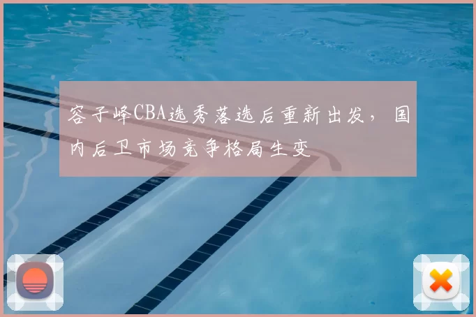 容子峰CBA选秀落选后重新出发，国内后卫市场竞争格局生变