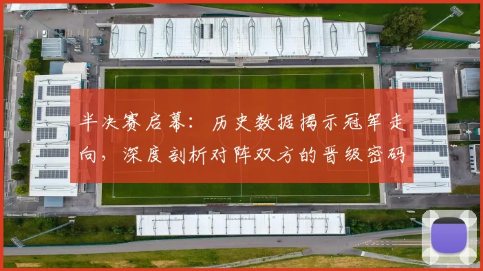 半决赛启幕：历史数据揭示冠军走向，深度剖析对阵双方的晋级密码