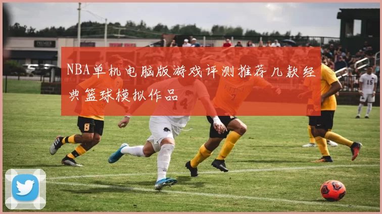 NBA单机电脑版游戏评测推荐几款经典篮球模拟作品