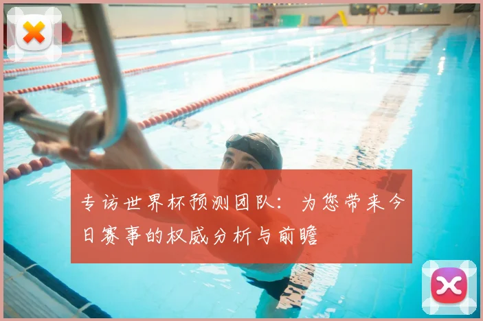 专访世界杯预测团队:为您带来今日赛事的权威分析与前瞻