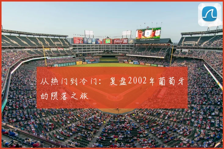从热门到冷门：复盘2002年葡萄牙的陨落之旅