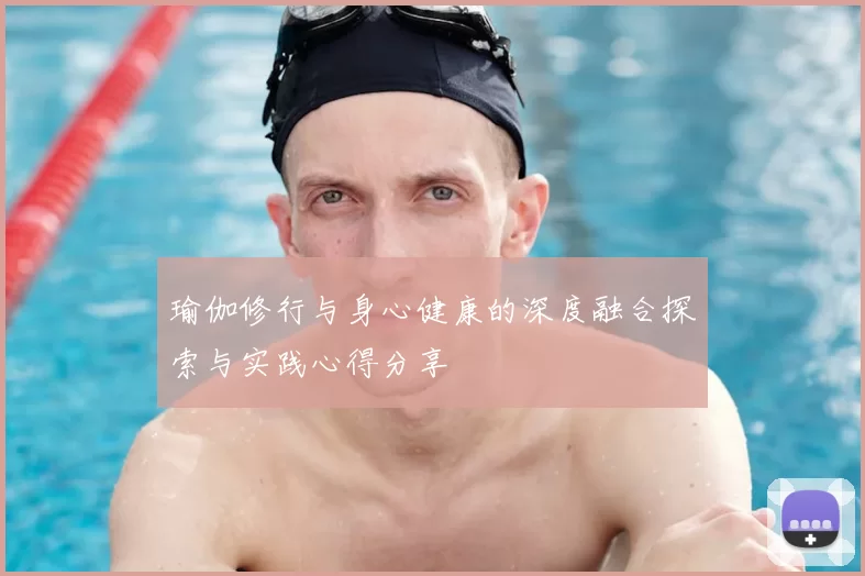 瑜伽修行与身心健康的深度融合探索与实践心得分享