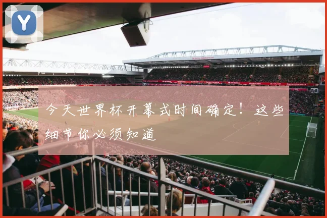 今天世界杯开幕式时间确定!这些细节你必须知道