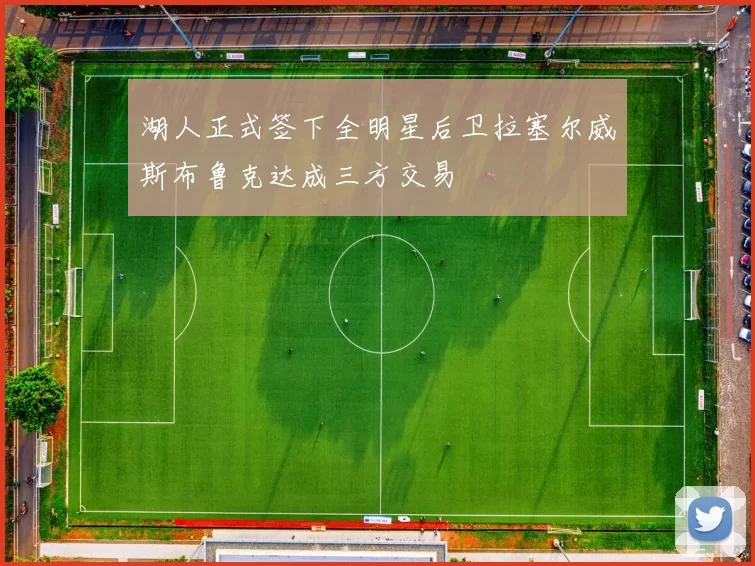 湖人正式签下全明星后卫拉塞尔威斯布鲁克达成三方交易