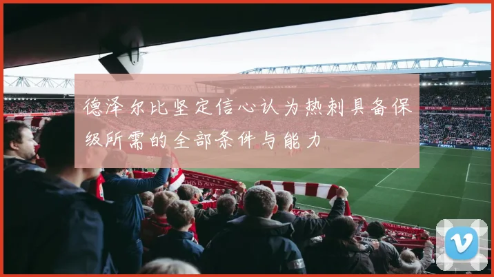 德泽尔比坚定信心认为热刺具备保级所需的全部条件与能力