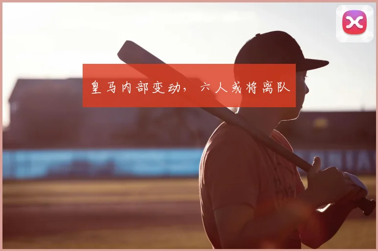 皇马内部变动，六人或将离队