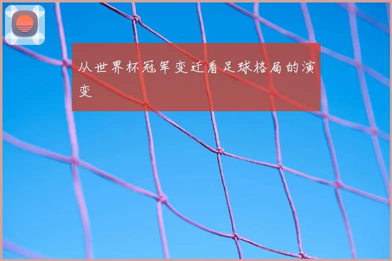 从世界杯冠军变迁看足球格局的演变